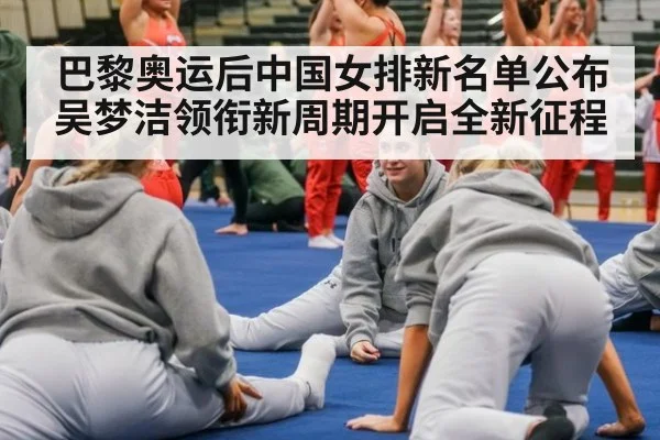 巴黎奥运后中国女排新名单公布 吴梦洁领衔新周期开启全新征程