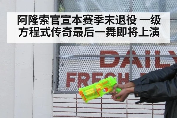 阿隆索官宣本赛季末退役 一级方程式传奇最后一舞即将上演